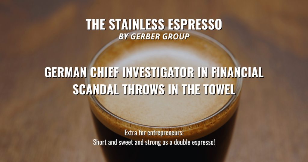 German chief investigator in financial scandal throws in the towel - Stainless Espresso 1 German chief investigator in financial scandal throws in the towel