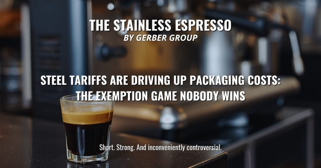 Steel Tariffs Are Driving Up Packaging Costs: The Exemption Game Nobody Wins - Stainless Espresso 1 Steel Tariffs Are Driving Up Packaging Costs: The Exemption Game Nobody Wins