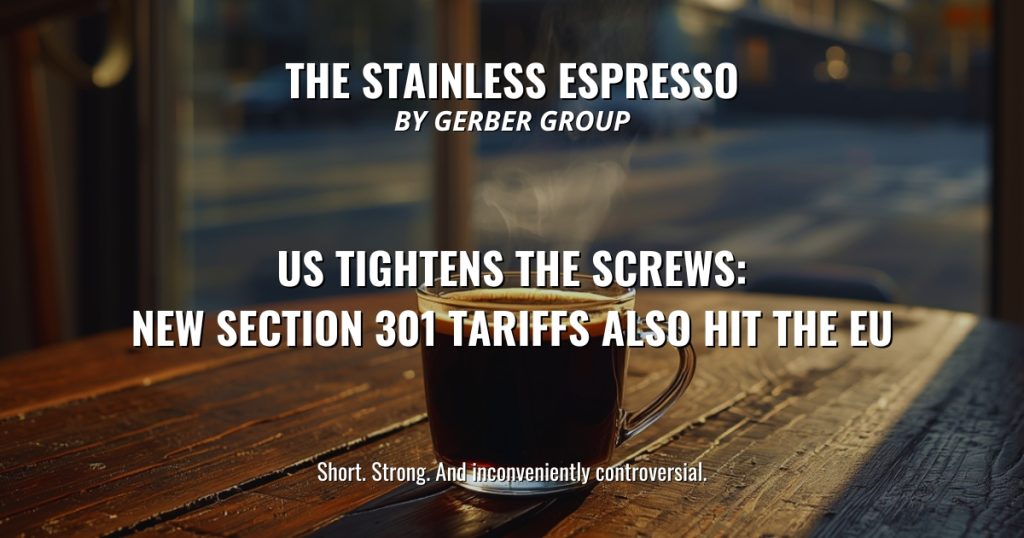 US Tightens the Screws: New Section 301 Tariffs Also Hit the EU - Stainless Espresso 1 US Tightens the Screws: New Section 301 Tariffs Also Hit the EU