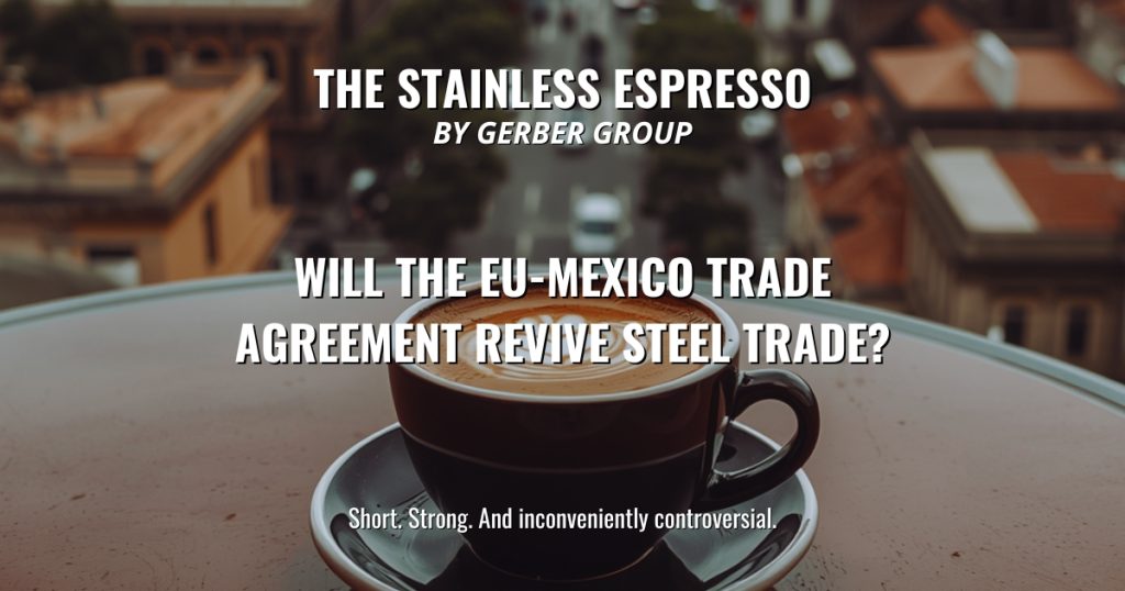 Will the EU-Mexico Trade Agreement Revive Steel Trade? - Stainless Espresso 1 Will the EU-Mexico Trade Agreement Revive Steel Trade?
